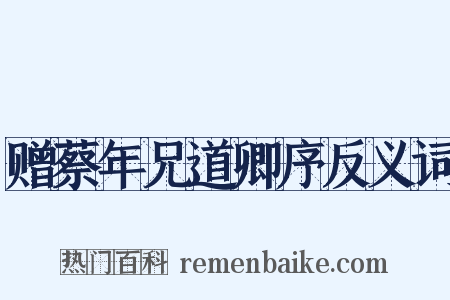 赠蔡年兄道卿序反义词是什么意思的图片